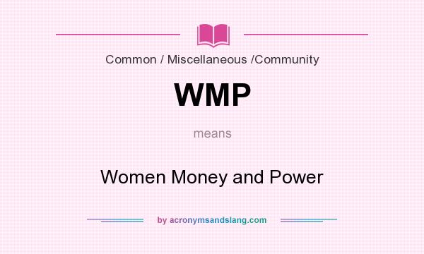 What does WMP mean? It stands for Women Money and Power