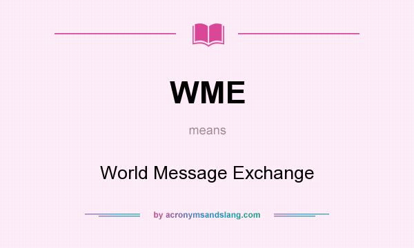 What does WME mean? It stands for World Message Exchange