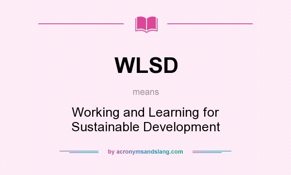 What does WLSD mean? It stands for Working and Learning for Sustainable Development