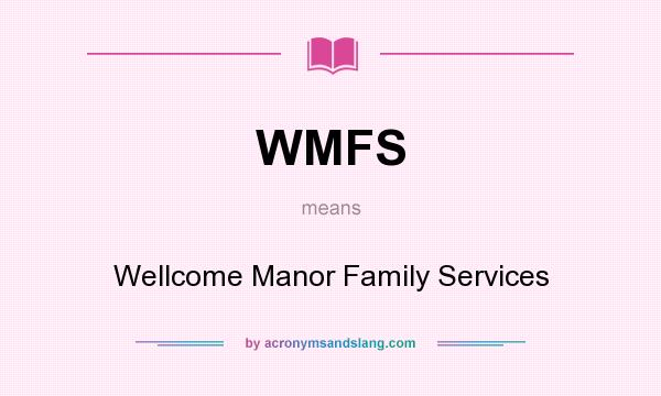 What does WMFS mean? It stands for Wellcome Manor Family Services