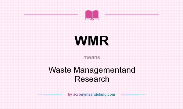 What does WMR mean? It stands for Waste Managementand Research
