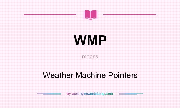 What does WMP mean? It stands for Weather Machine Pointers