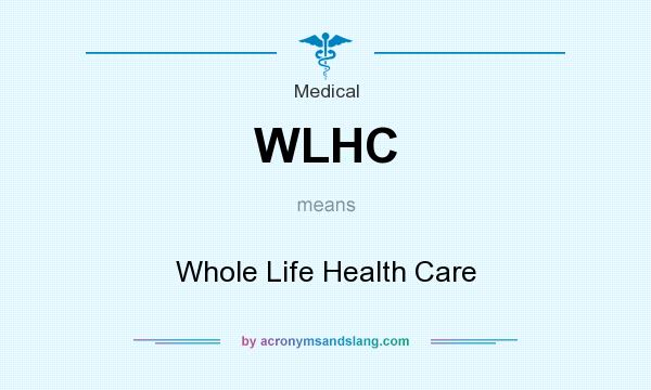 What does WLHC mean? It stands for Whole Life Health Care