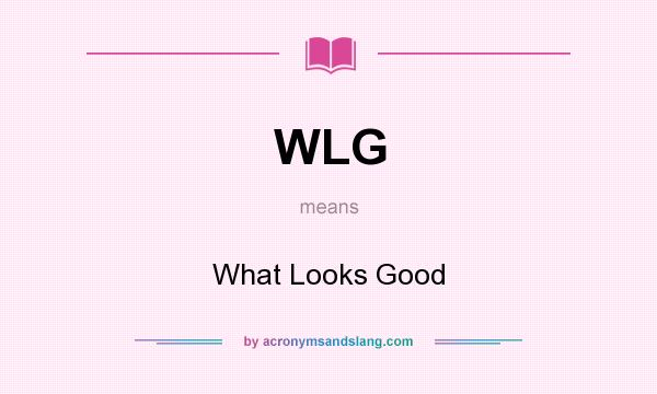 What does WLG mean? It stands for What Looks Good