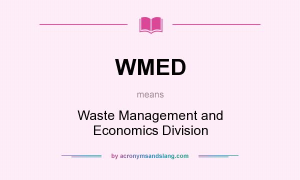 What does WMED mean? It stands for Waste Management and Economics Division