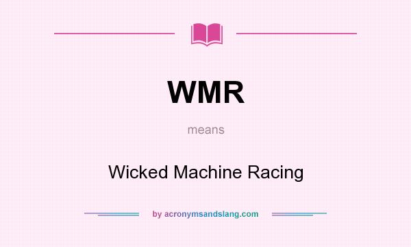 What does WMR mean? It stands for Wicked Machine Racing