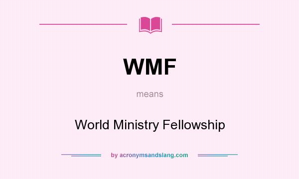 What does WMF mean? It stands for World Ministry Fellowship
