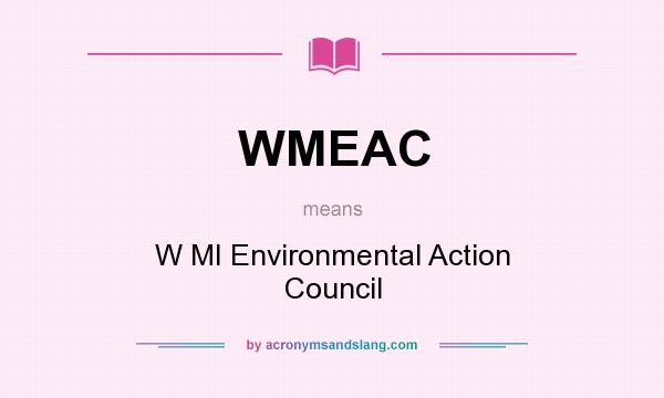 What does WMEAC mean? It stands for W MI Environmental Action Council