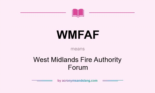 What does WMFAF mean? It stands for West Midlands Fire Authority Forum