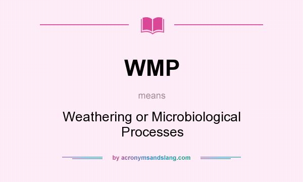 What does WMP mean? It stands for Weathering or Microbiological Processes