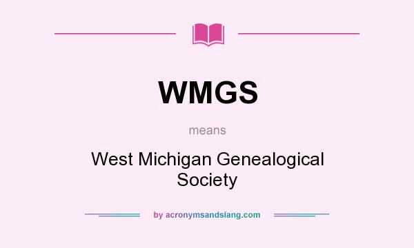 What does WMGS mean? It stands for West Michigan Genealogical Society