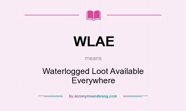 What does WLAE mean? It stands for Waterlogged Loot Available Everywhere
