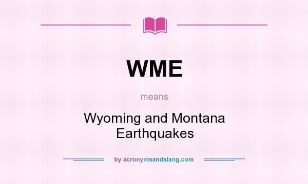 What does WME mean? It stands for Wyoming and Montana Earthquakes
