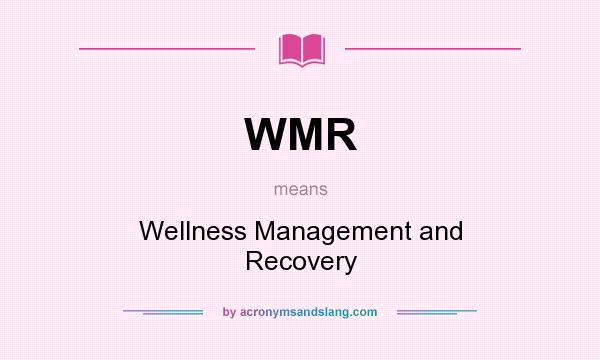 What does WMR mean? It stands for Wellness Management and Recovery