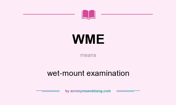 What does WME mean? It stands for wet-mount examination