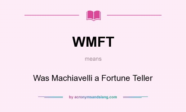 What does WMFT mean? It stands for Was Machiavelli a Fortune Teller