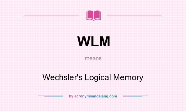 What does WLM mean? It stands for Wechsler`s Logical Memory
