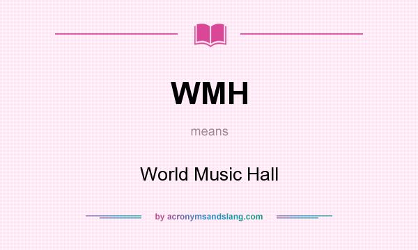 What does WMH mean? It stands for World Music Hall