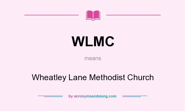 What does WLMC mean? It stands for Wheatley Lane Methodist Church