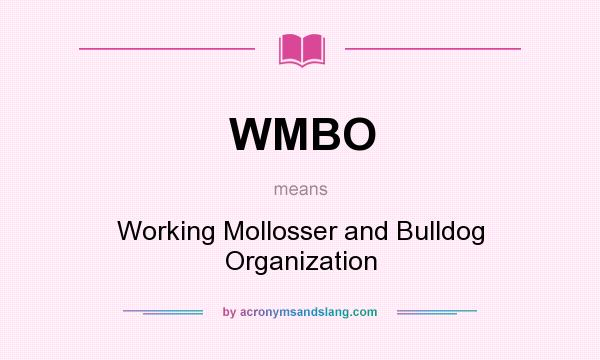 What does WMBO mean? It stands for Working Mollosser and Bulldog Organization