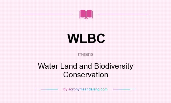 What does WLBC mean? It stands for Water Land and Biodiversity Conservation