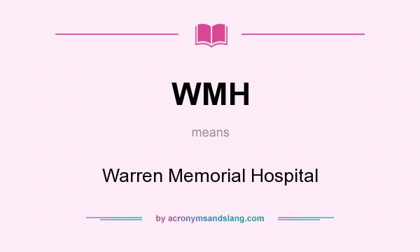 What does WMH mean? It stands for Warren Memorial Hospital