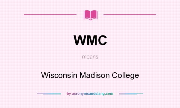 What does WMC mean? It stands for Wisconsin Madison College