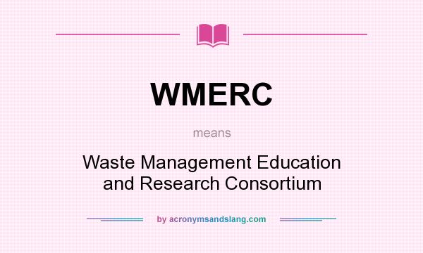 What does WMERC mean? It stands for Waste Management Education and Research Consortium