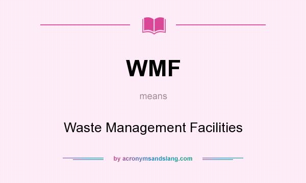 What does WMF mean? It stands for Waste Management Facilities