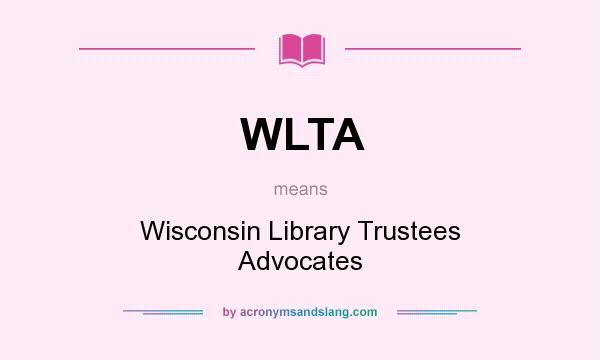 What does WLTA mean? It stands for Wisconsin Library Trustees Advocates