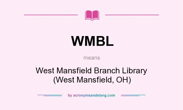 What does WMBL mean? It stands for West Mansfield Branch Library (West Mansfield, OH)