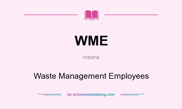 What does WME mean? It stands for Waste Management Employees