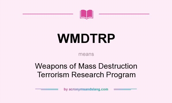 What does WMDTRP mean? It stands for Weapons of Mass Destruction Terrorism Research Program
