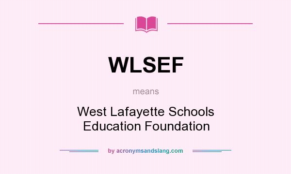 What does WLSEF mean? It stands for West Lafayette Schools Education Foundation