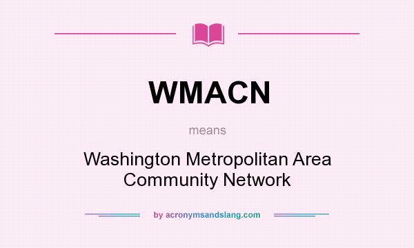 What does WMACN mean? It stands for Washington Metropolitan Area Community Network
