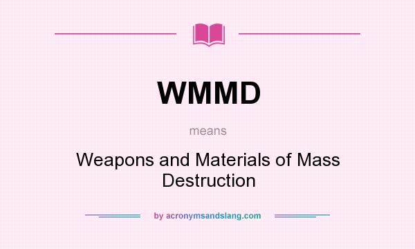 What does WMMD mean? It stands for Weapons and Materials of Mass Destruction