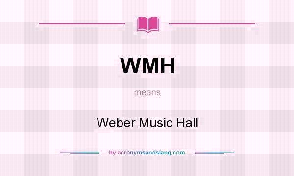 What does WMH mean? It stands for Weber Music Hall