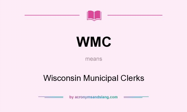 What does WMC mean? It stands for Wisconsin Municipal Clerks