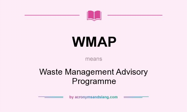 What does WMAP mean? It stands for Waste Management Advisory Programme
