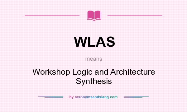 What does WLAS mean? It stands for Workshop Logic and Architecture Synthesis