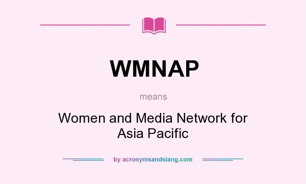 What does WMNAP mean? It stands for Women and Media Network for Asia Pacific
