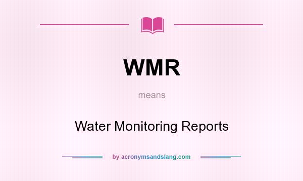 What does WMR mean? It stands for Water Monitoring Reports