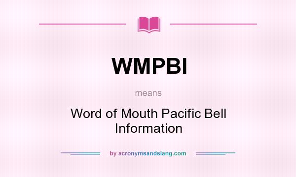What does WMPBI mean? It stands for Word of Mouth Pacific Bell Information
