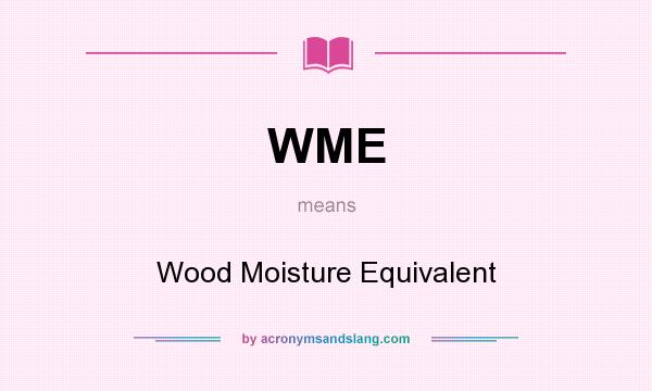What does WME mean? It stands for Wood Moisture Equivalent