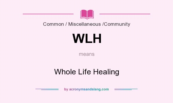 What does WLH mean? It stands for Whole Life Healing