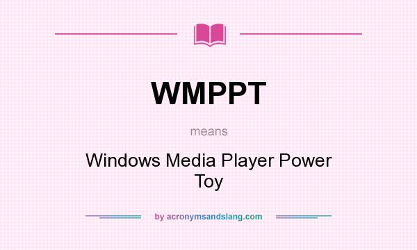 What does WMPPT mean? It stands for Windows Media Player Power Toy