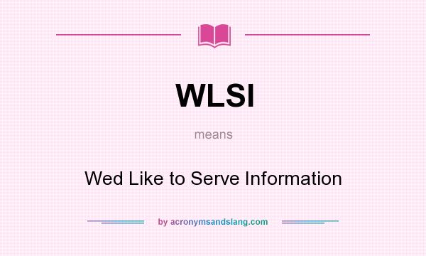 What does WLSI mean? It stands for Wed Like to Serve Information