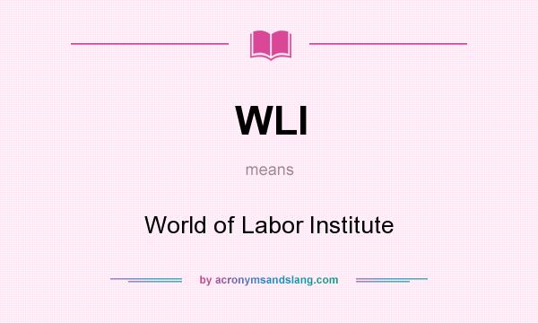 What does WLI mean? It stands for World of Labor Institute