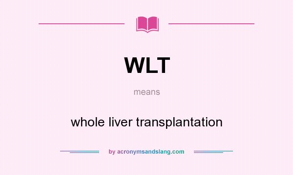 What does WLT mean? It stands for whole liver transplantation