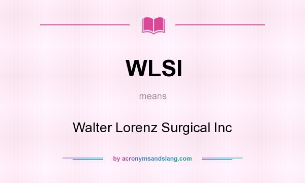 What does WLSI mean? It stands for Walter Lorenz Surgical Inc